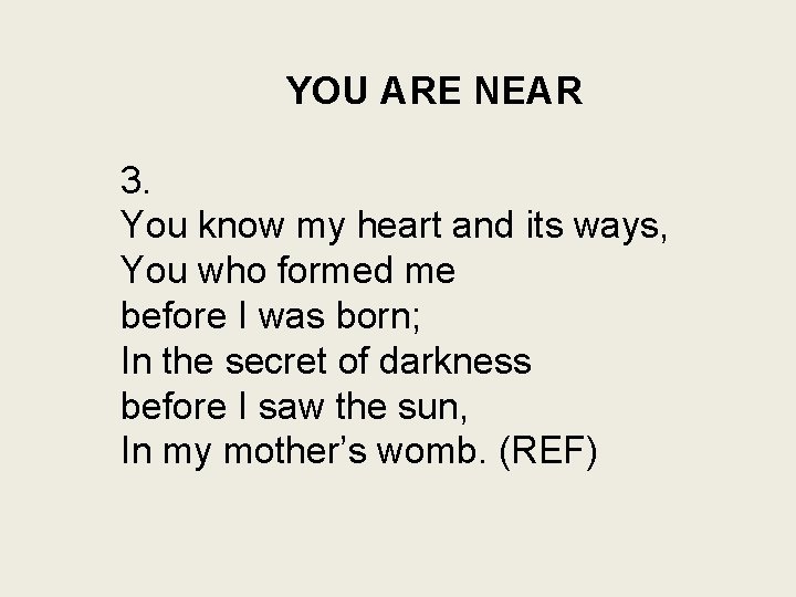 YOU ARE NEAR 3. You know my heart and its ways, You who formed