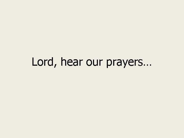 Lord, hear our prayers… 