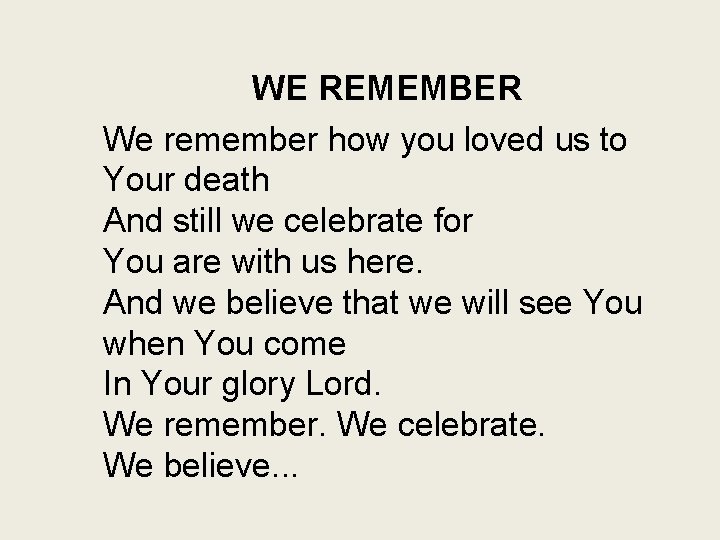 WE REMEMBER We remember how you loved us to Your death And still we