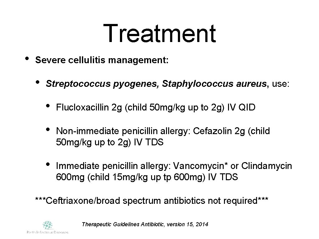Treatment • Severe cellulitis management: • Streptococcus pyogenes, Staphylococcus aureus, use: • Flucloxacillin 2
