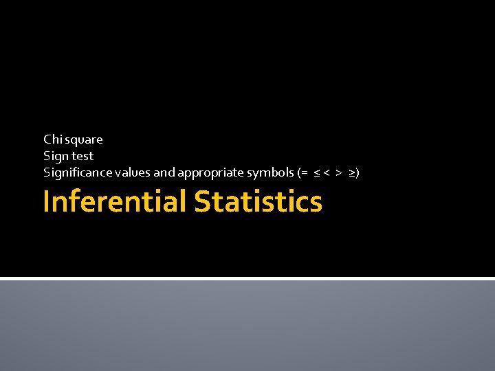 Chi square Sign test Significance values and appropriate symbols (= ≤ < > ≥)
