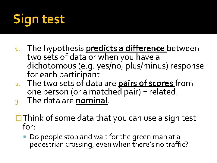 Sign test The hypothesis predicts a difference between two sets of data or when