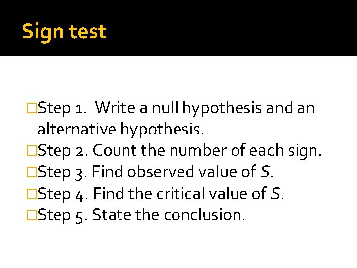 Sign test �Step 1. Write a null hypothesis and an alternative hypothesis. �Step 2.