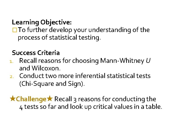 Learning Objective: �To further develop your understanding of the process of statistical testing. Success