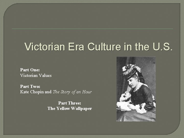 Victorian Era Culture in the U. S. Part One: Victorian Values Part Two: Kate