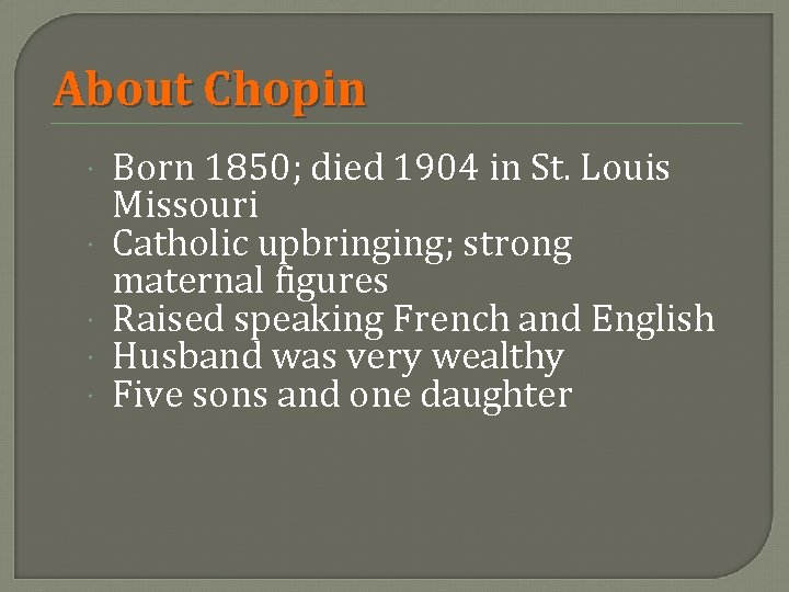 About Chopin Born 1850; died 1904 in St. Louis Missouri Catholic upbringing; strong maternal
