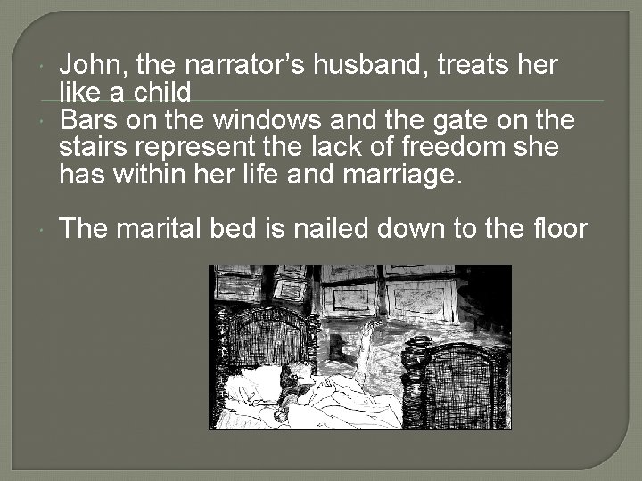  John, the narrator’s husband, treats her like a child Bars on the windows