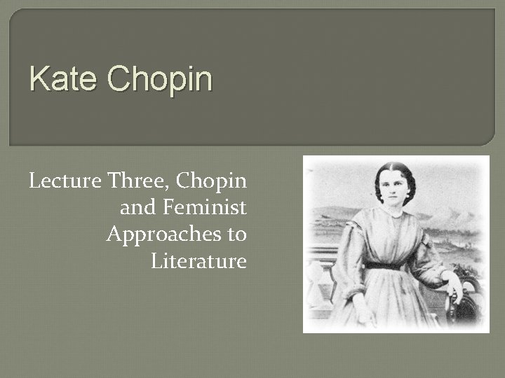 Kate Chopin Lecture Three, Chopin and Feminist Approaches to Literature 