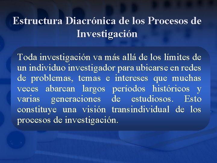 Estructura Diacrónica de los Procesos de Investigación Toda investigación va más allá de los