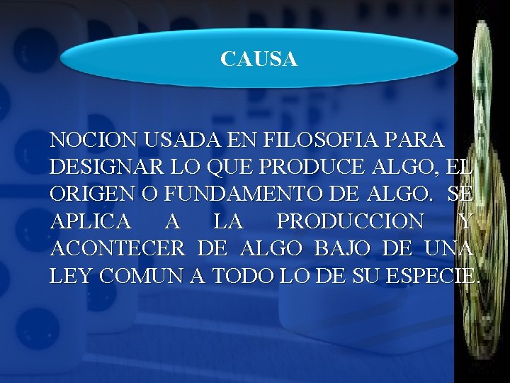 CAUSA NOCION USADA EN FILOSOFIA PARA DESIGNAR LO QUE PRODUCE ALGO, EL ORIGEN O