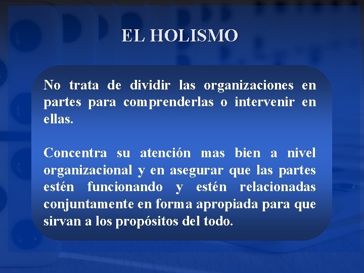 EL HOLISMO No trata de dividir las organizaciones en partes para comprenderlas o intervenir