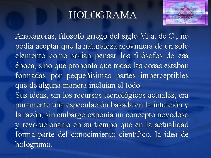 HOLOGRAMA Anaxágoras, filósofo griego del siglo VI a. de C , no podía aceptar