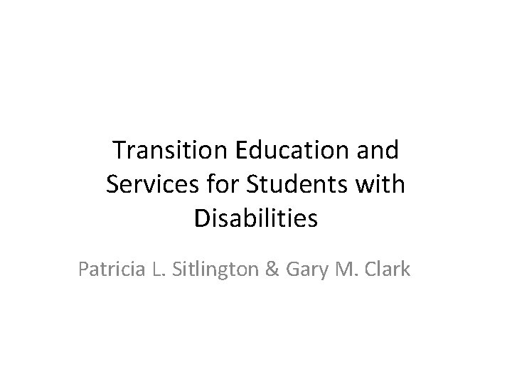 Transition Education and Services for Students with Disabilities Patricia L. Sitlington & Gary M.