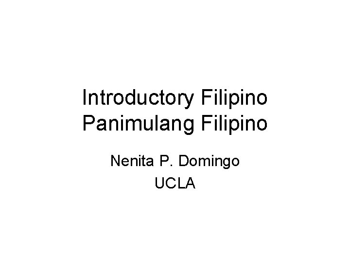 Introductory Filipino Panimulang Filipino Nenita P. Domingo UCLA 