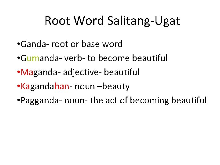 Root Word Salitang-Ugat • Ganda- root or base word • Gumanda- verb- to become