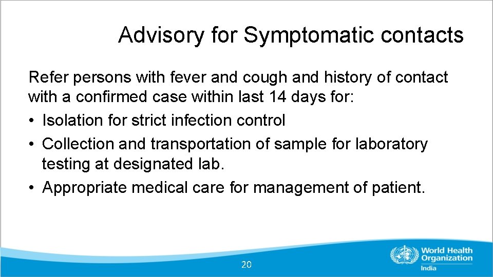 Advisory for Symptomatic contacts Refer persons with fever and cough and history of contact Advisory for Symptomatic contacts Refer persons with fever and cough and history of contact