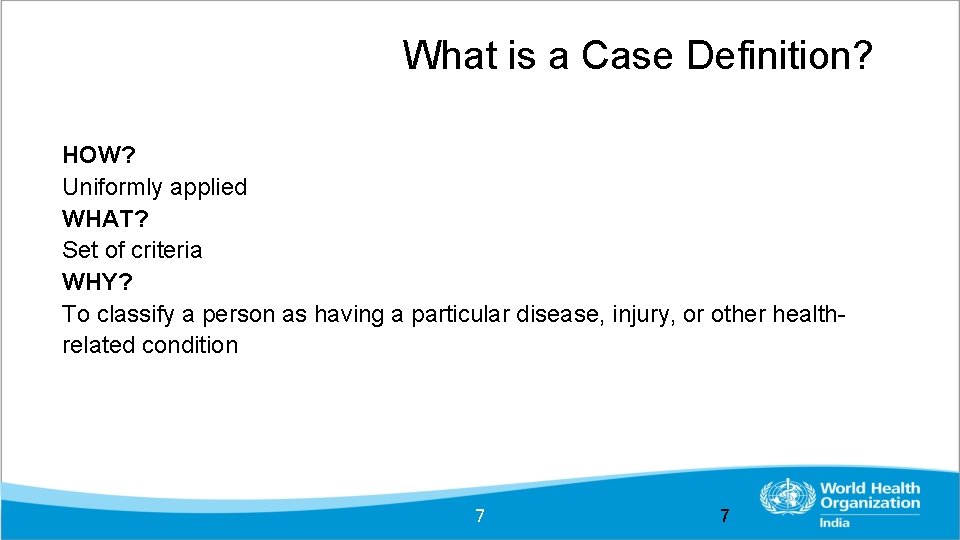 What is a Case Definition? HOW? Uniformly applied WHAT? Set of criteria WHY? To