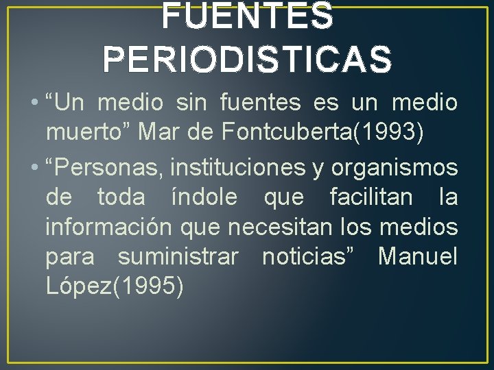 FUENTES PERIODISTICAS • “Un medio sin fuentes es un medio muerto” Mar de Fontcuberta(1993)