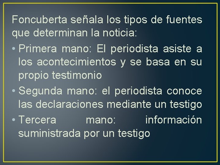 Foncuberta señala los tipos de fuentes que determinan la noticia: • Primera mano: El