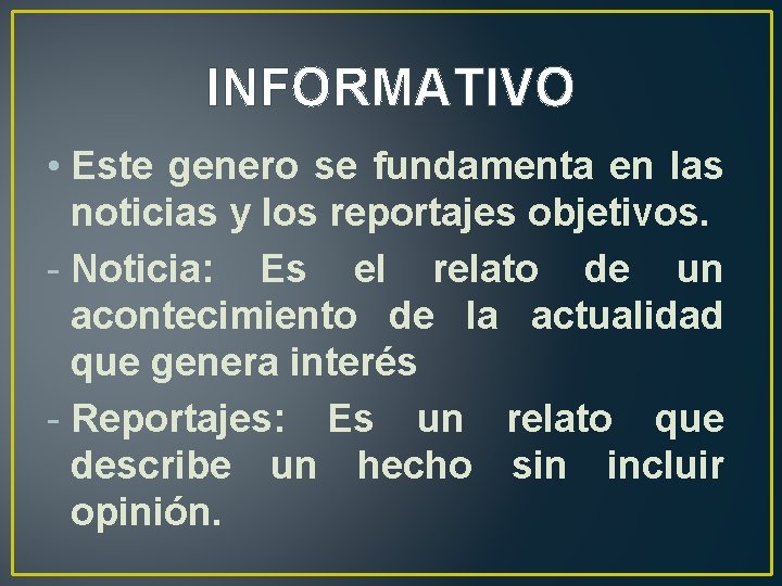 INFORMATIVO • Este genero se fundamenta en las noticias y los reportajes objetivos. -