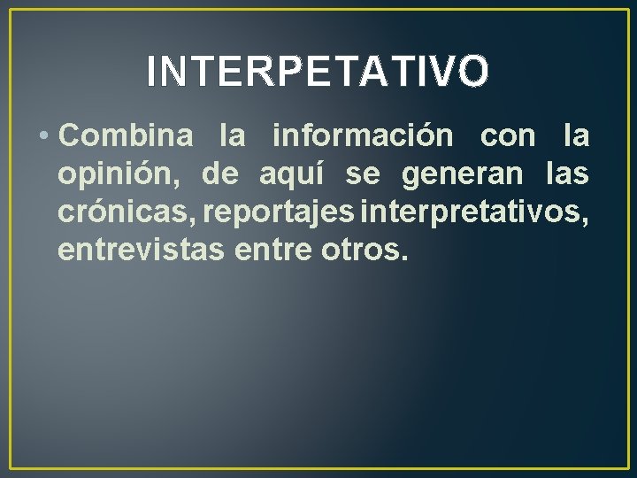 INTERPETATIVO • Combina la información con la opinión, de aquí se generan las crónicas,