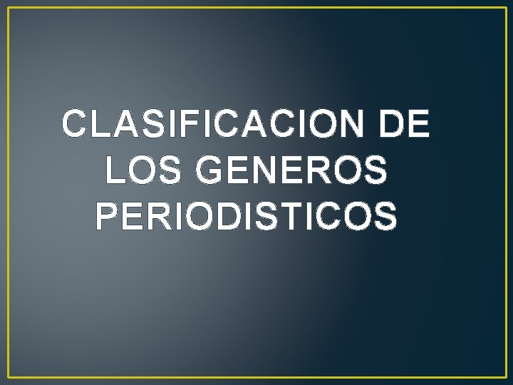 CLASIFICACION DE LOS GENEROS PERIODISTICOS 