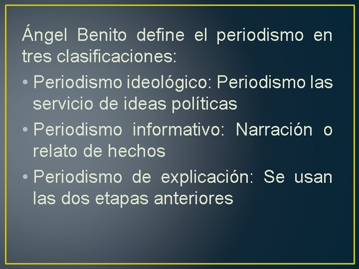 Ángel Benito define el periodismo en tres clasificaciones: • Periodismo ideológico: Periodismo las servicio