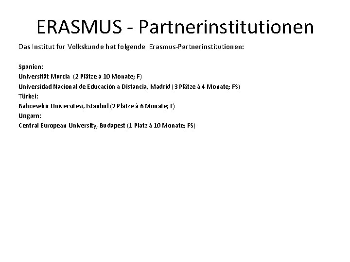 ERASMUS - Partnerinstitutionen Das Institut für Volkskunde hat folgende Erasmus-Partnerinstitutionen: Spanien: Universität Murcia (2