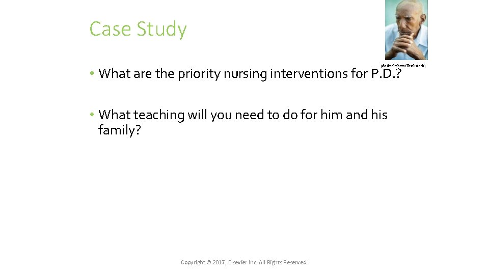 Case Study (©i. Stockphoto/Thinkstock) • What are the priority nursing interventions for P. D.