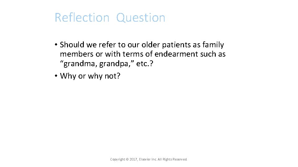 Reflection Question • Should we refer to our older patients as family members or