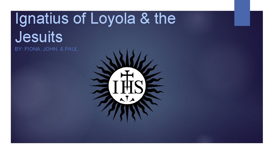 Ignatius of Loyola & the Jesuits BY: FIONA, JOHN, & PAUL 