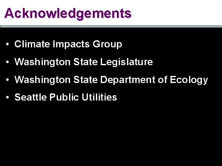 Acknowledgements • Climate Impacts Group • Washington State Legislature • Washington State Department of