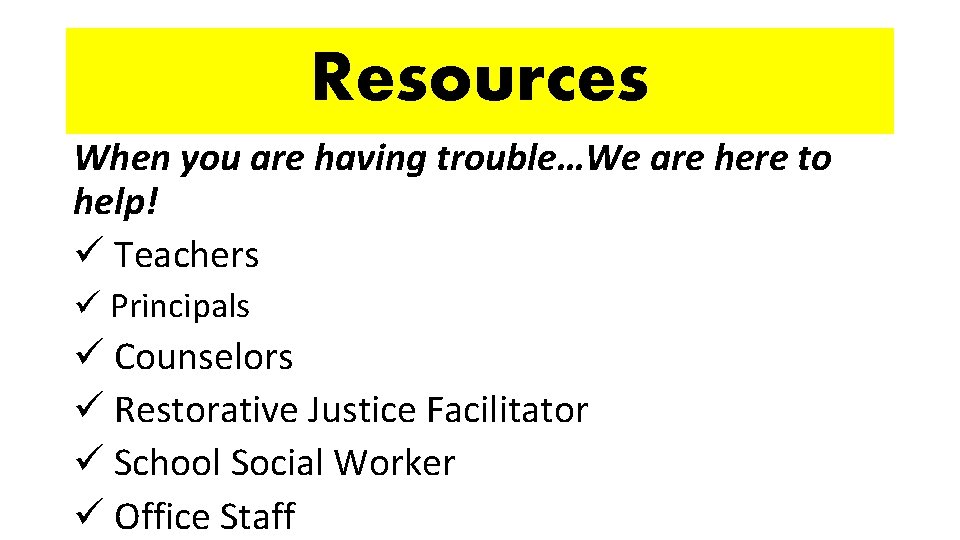 Resources When you are having trouble…We are here to help! ü Teachers ü Principals