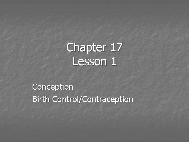 Chapter 17 Lesson 1 -Conception -Birth Control/Contraception 