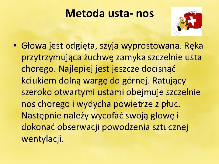 Metoda usta- nos • Głowa jest odgięta, szyja wyprostowana. Ręka przytrzymująca żuchwę zamyka szczelnie