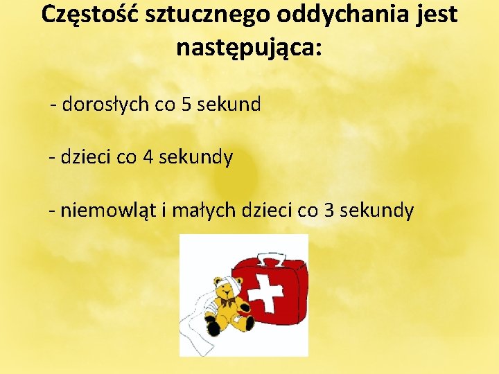 Częstość sztucznego oddychania jest następująca: - dorosłych co 5 sekund - dzieci co 4