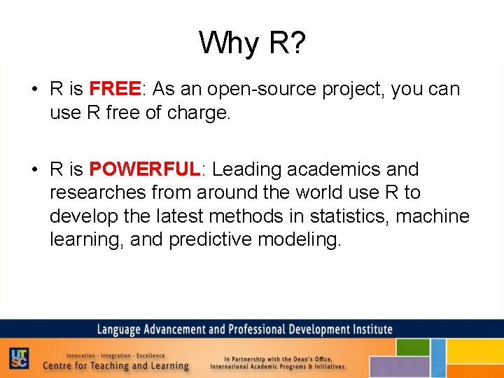 Why R? • R is FREE: As an open-source project, you can use R