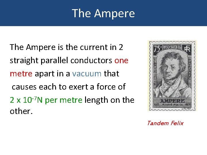 The Ampere is the current in 2 straight parallel conductors one metre apart in