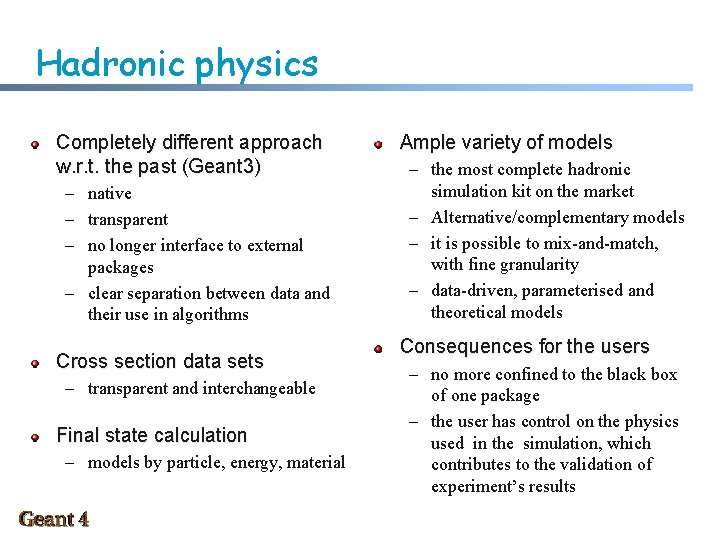 Hadronic physics Completely different approach w. r. t. the past (Geant 3) – native