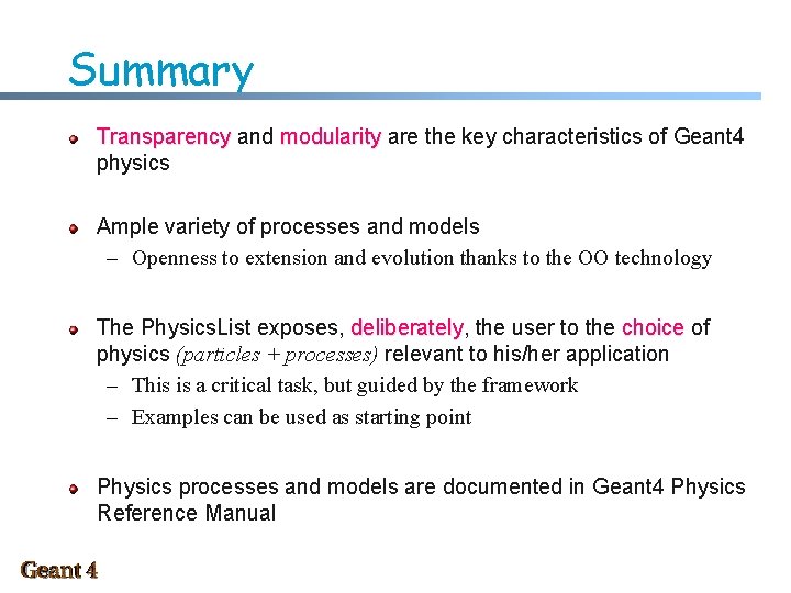 Summary Transparency and modularity are the key characteristics of Geant 4 physics Ample variety