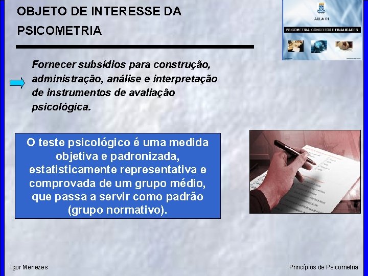 OBJETO DE INTERESSE DA PSICOMETRIA Fornecer subsídios para construção, administração, análise e interpretação de