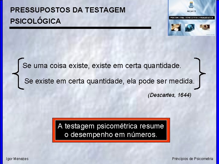 PRESSUPOSTOS DA TESTAGEM PSICOLÓGICA Se uma coisa existe, existe em certa quantidade. Se existe