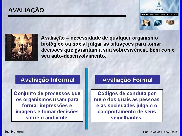 AVALIAÇÃO Avaliação – necessidade de qualquer organismo biológico ou social julgar as situações para