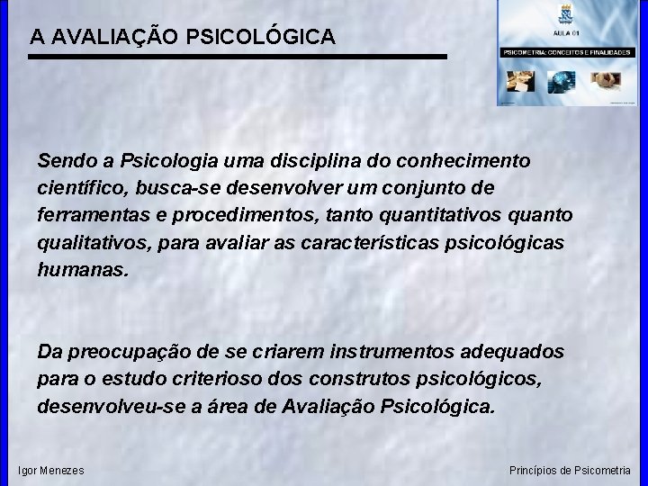 A AVALIAÇÃO PSICOLÓGICA Sendo a Psicologia uma disciplina do conhecimento científico, busca-se desenvolver um