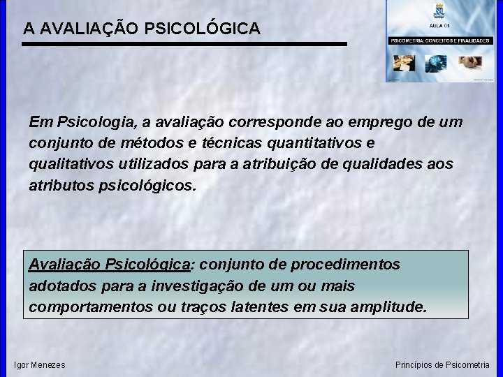 A AVALIAÇÃO PSICOLÓGICA Em Psicologia, a avaliação corresponde ao emprego de um conjunto de