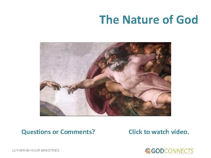 The Nature of God Questions or Comments? LUTHERAN HOUR MINISTRIES Click to watch video.