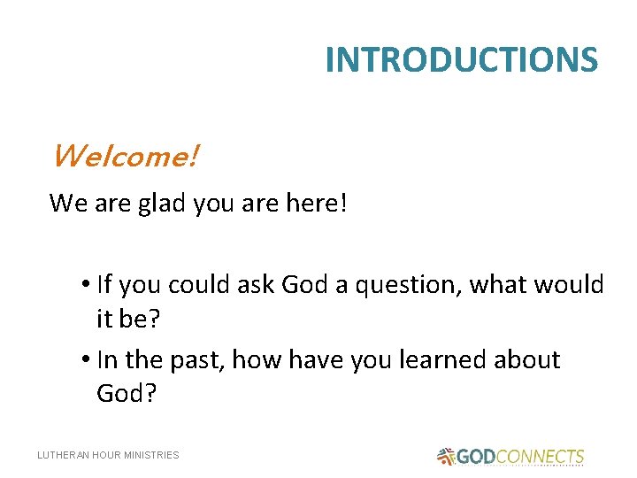 INTRODUCTIONS Welcome! We are glad you are here! • If you could ask God