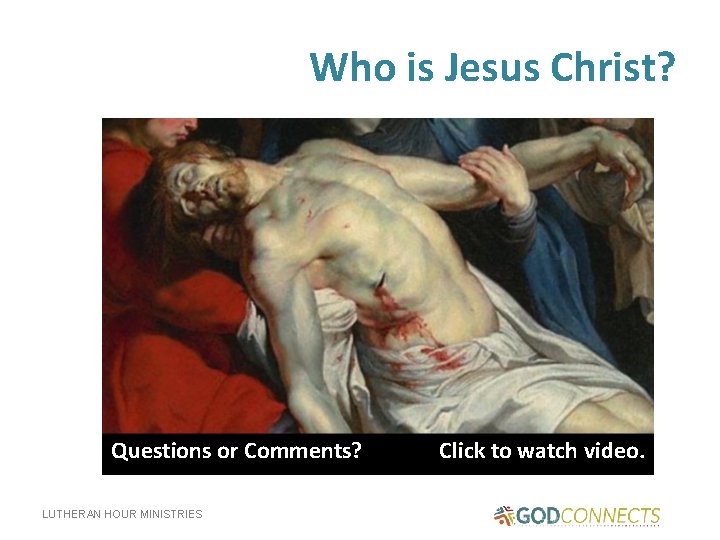 Who is Jesus Christ? Q Questions or Comments? LUTHERAN HOUR MINISTRIES Click to watch