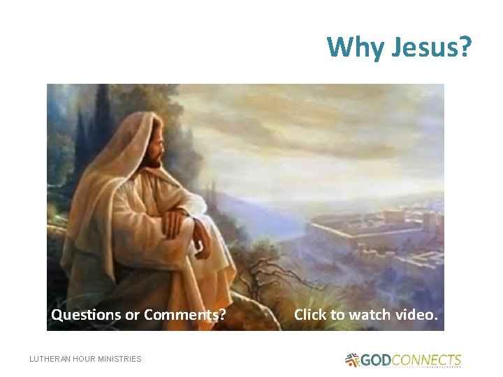 Why Jesus? Questions or Comments? LUTHERAN HOUR MINISTRIES Click to watch video. 