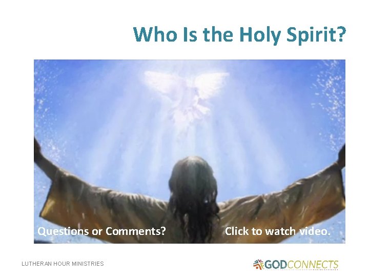 Who Is the Holy Spirit? Questions or Comments? LUTHERAN HOUR MINISTRIES Click to watch